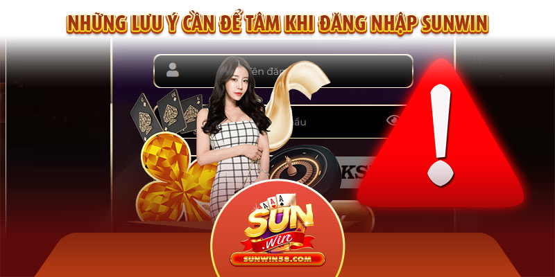 Một số lưu ý quan trọng khi cược thủ tiến hành tham gia đăng nhập vào nhà cái Sunwin