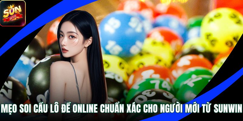 Mẹo Soi Cầu Lô Đề Online Chuẩn Xác Cho Người Mới Từ Sunwin