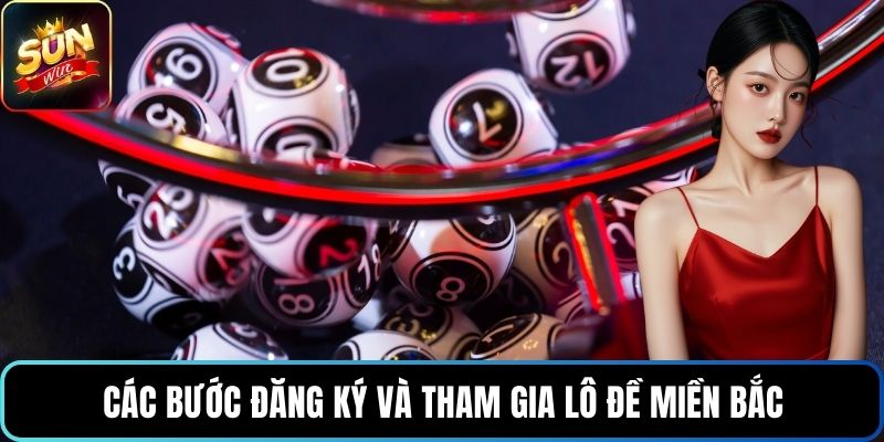 Các bước đăng ký và tham gia lô đề miền Bắc
