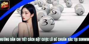 Hướng Dẫn Chi Tiết Cách Đặt Cược Lô Đề Chuẩn Xác Tại Sunwin