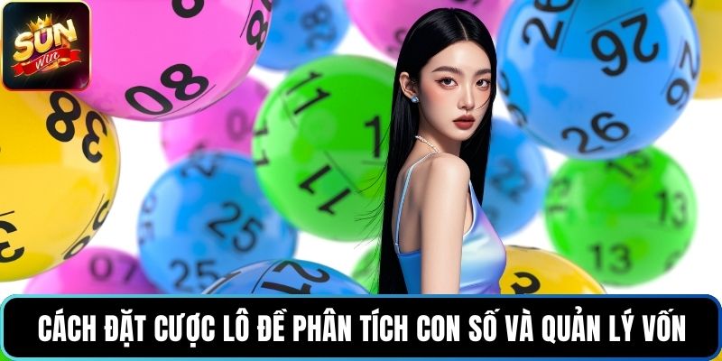 Cách đặt cược lô đề phân tích con số và quản lý vốn