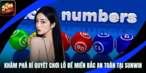 Khám Phá Bí Quyết Chơi Lô Đề Miền Bắc An Toàn Tại Sunwin