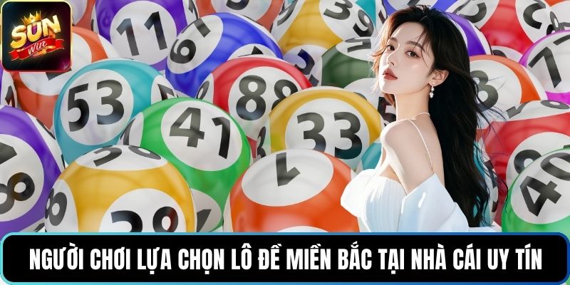 Người chơi lựa chọn lô đề miền Bắc tại nhà cái uy tín
