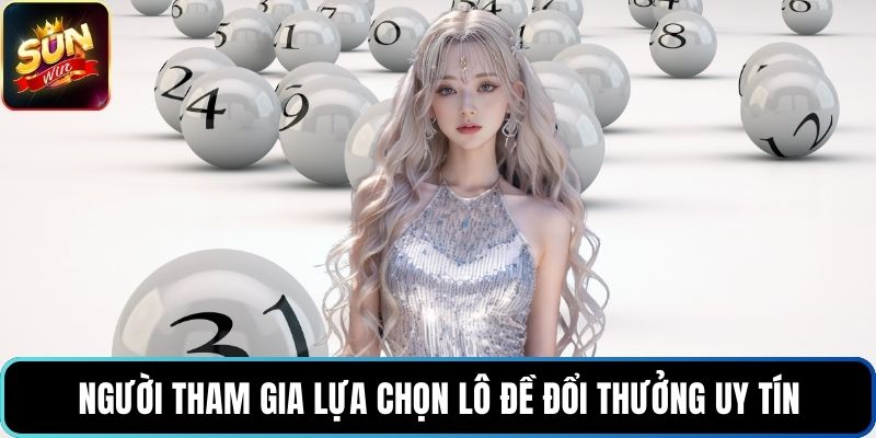 Người tham gia lựa chọn lô đề đổi thưởng uy tín