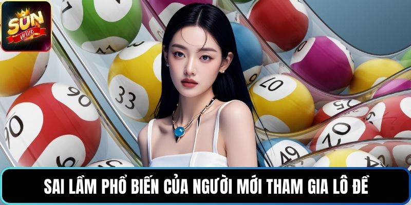 Sai lầm phổ biến của người mới tham gia lô đề